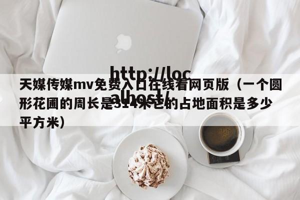 天媒传媒mv免费入口在线看网页版（一个圆形花圃的周长是314米它的占地面积是多少平方米）