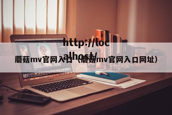 蘑菇mv官网入口（蘑菇mv官网入口网址）
