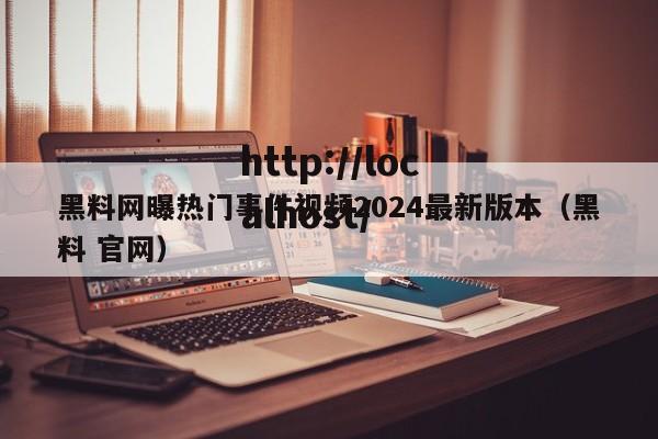 黑料网曝热门事件视频2024最新版本(黑料 官网)